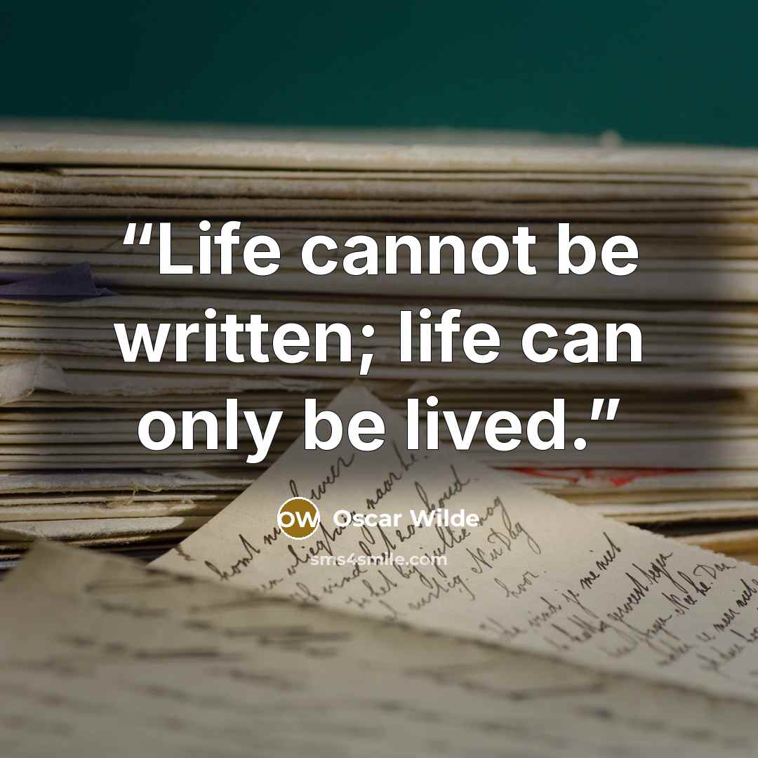 “Life cannot be written; life can only be lived.” quote by Oscar Wilde