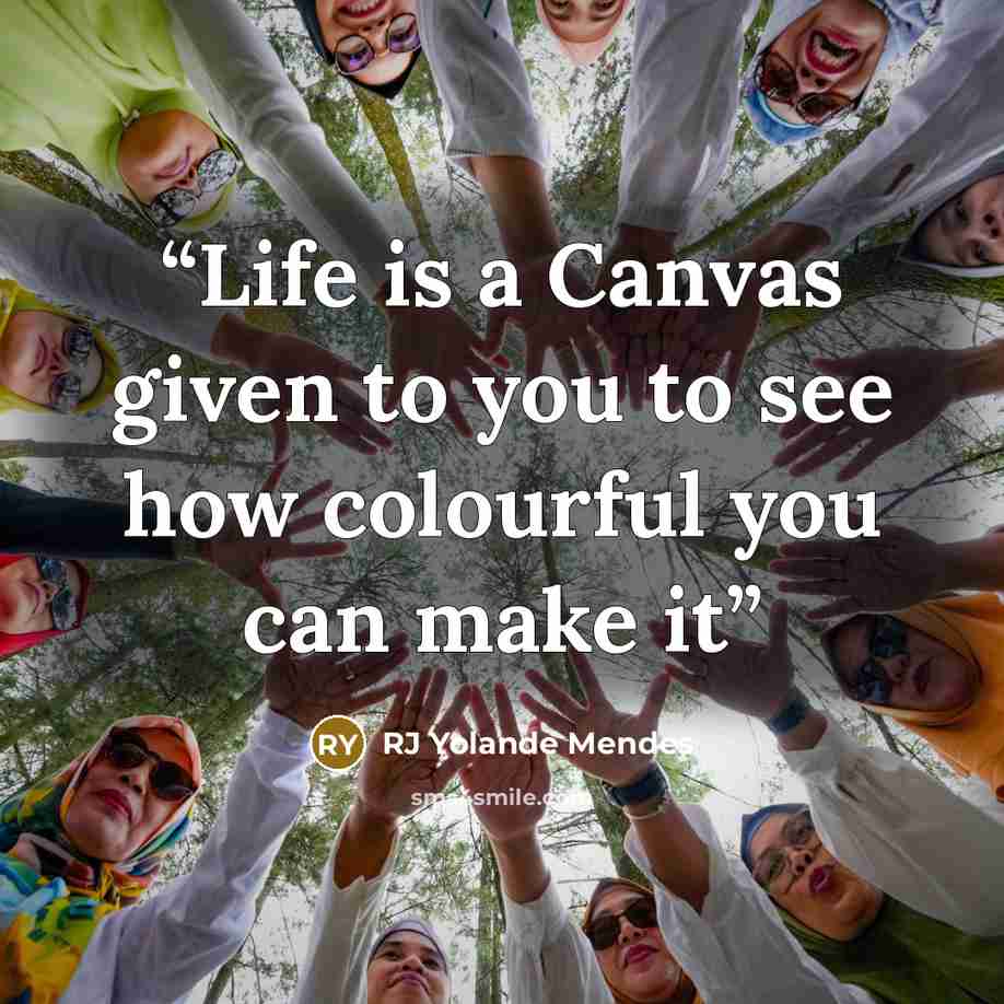 “Life is a Canvas given to you to see how colourful you can make it” quote by RJ Yolande Mendes