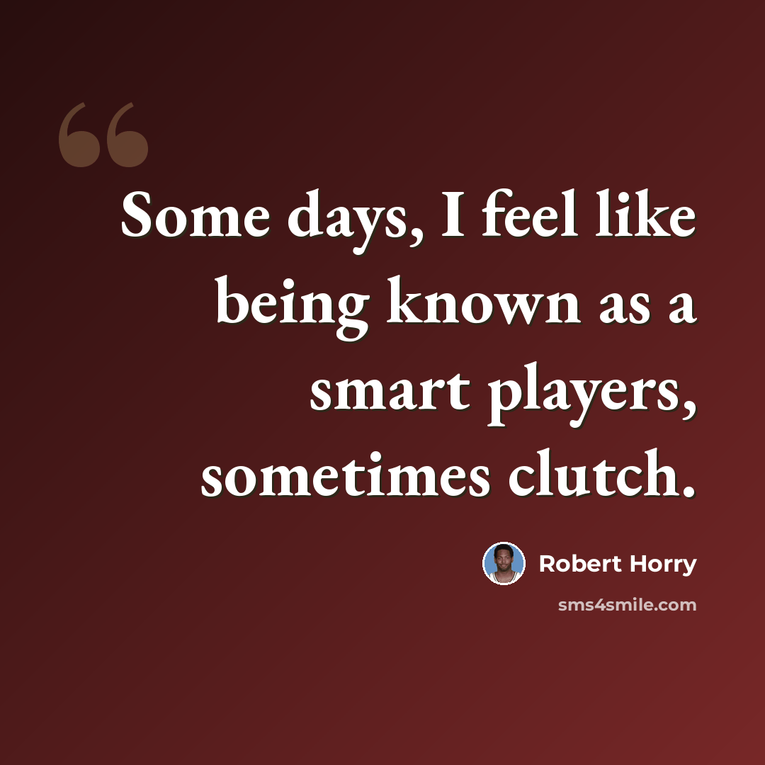 “Some days, I feel like being known as a smart players, sometimes clutch.” quote by Robert Horry