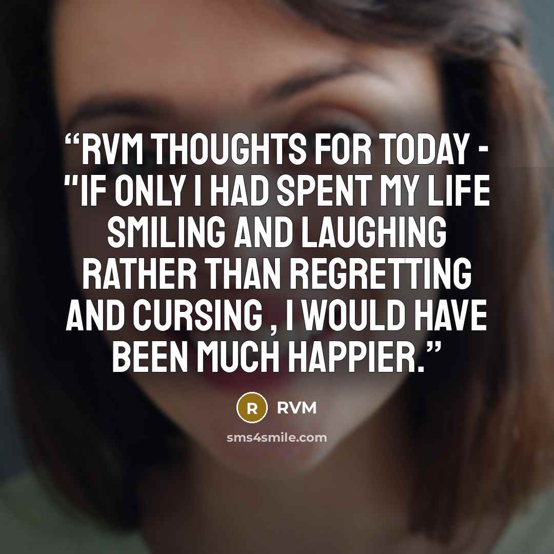 “RVM Thoughts for Today - "If only I had spent my life Smiling and Laughing rather than regretting and cursing , I would have been much Happier.” quote by RVM