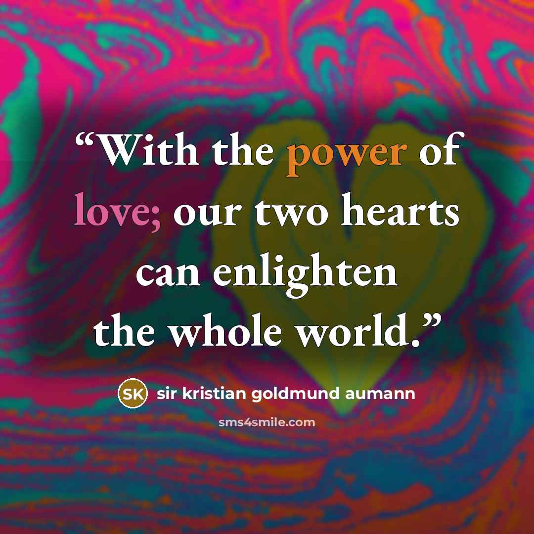“With the power of love; our two hearts can enlighten the whole world.” quote by Sir Kristian Goldmund Aumann