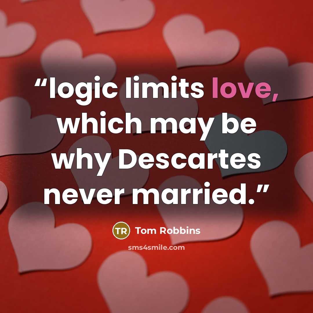 “logic limits love, which may be why Descartes never married.” quote by Tom Robbins