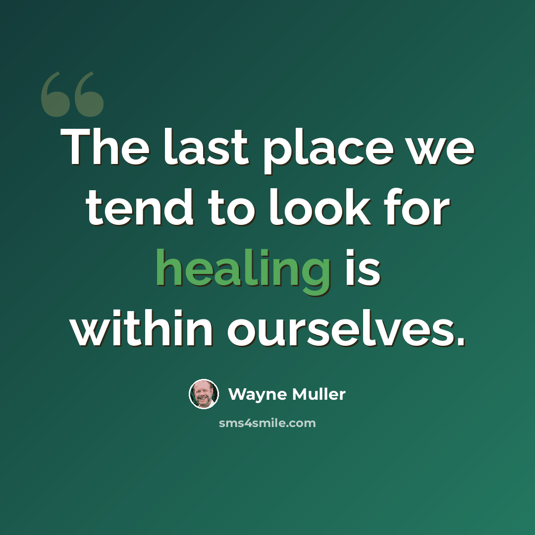 “The last place we tend to look for healing is within ourselves.” quote by Wayne Muller