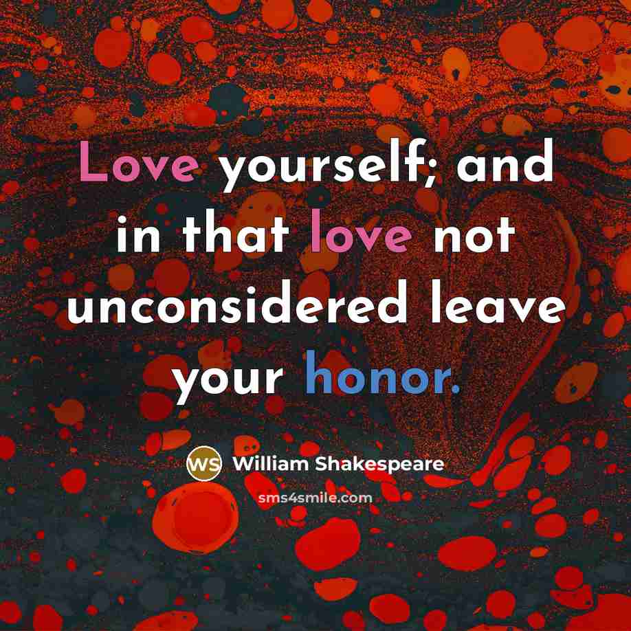 “Love yourself; and in that love not unconsidered leave your honor.” quote by William Shakespeare