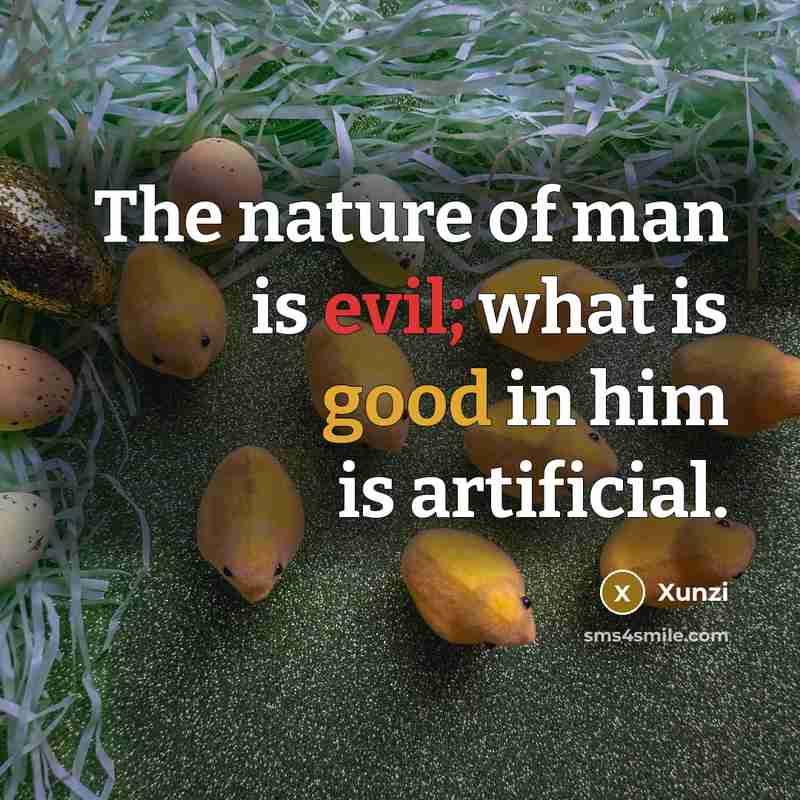 “The nature of man is evil; what is good in him is artificial.” quote by Xunzi