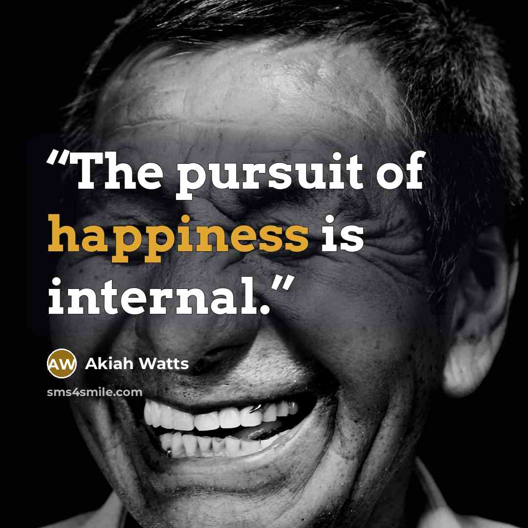 “The pursuit of happiness is internal.” quote by Akiah Watts
