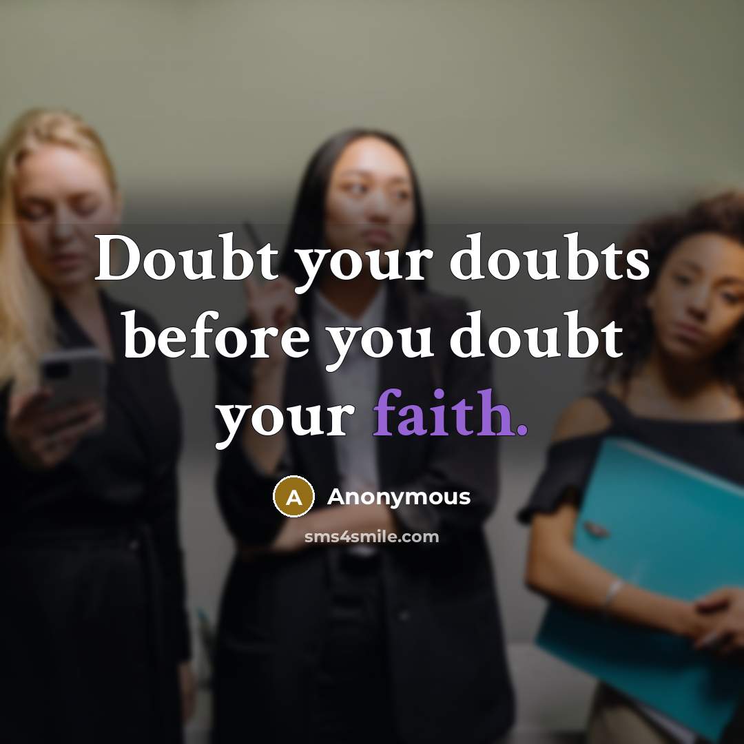 “Doubt your doubts before you doubt your faith.” quote by Anonymous