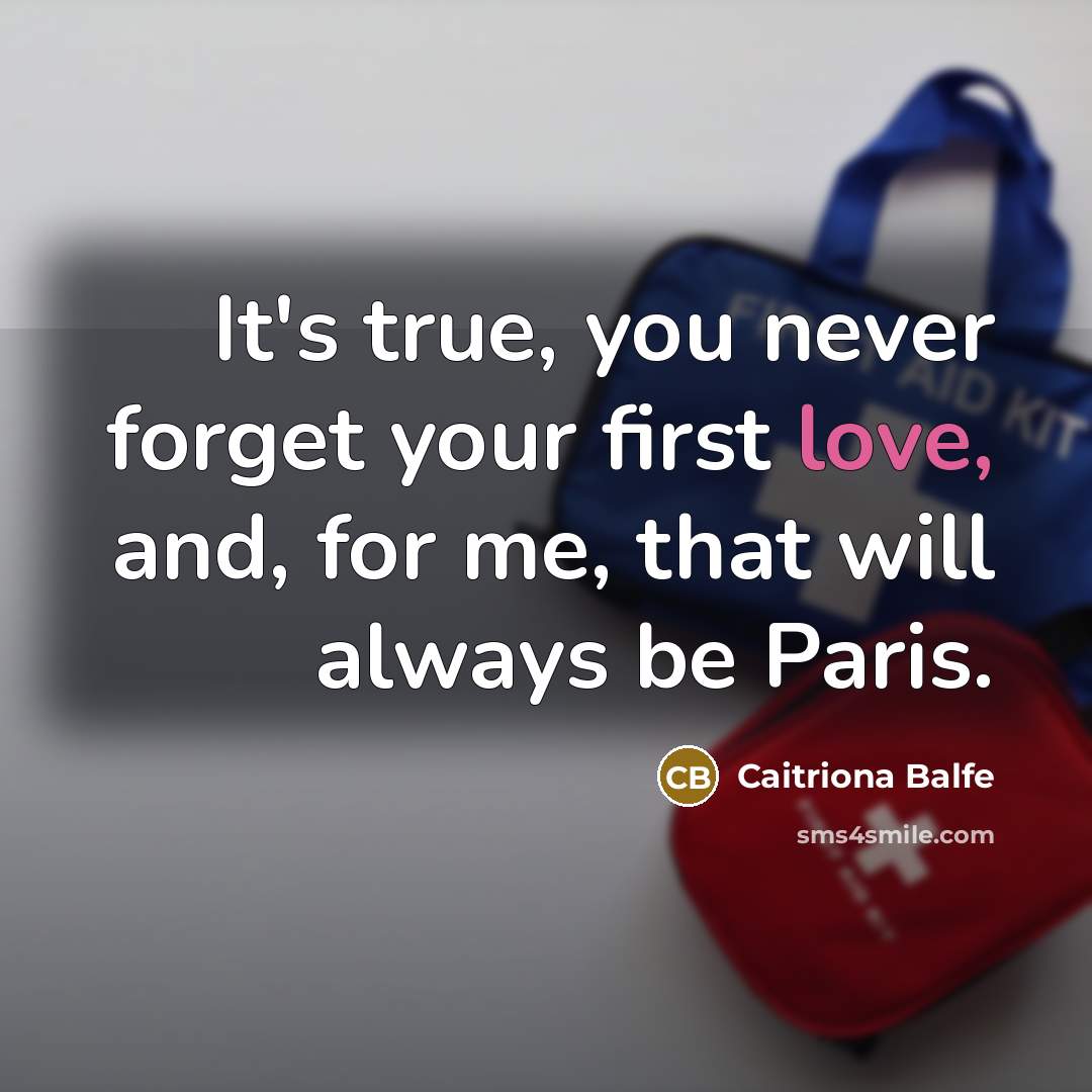 “It's true, you never forget your first love, and, for me, that will always be Paris.” quote by Caitriona Balfe