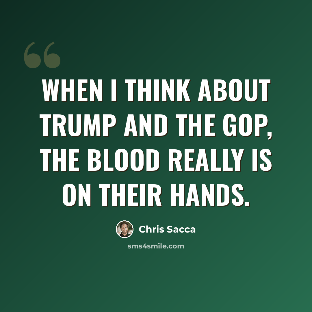 “When I think about Trump and the GOP, the blood really is on their hands.” quote by Chris Sacca
