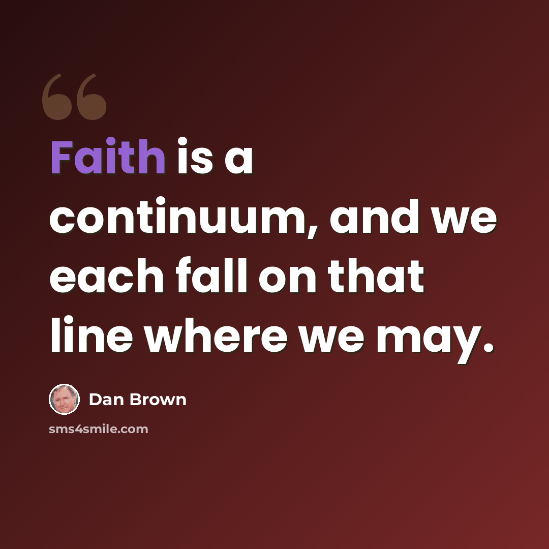 “Faith is a continuum, and we each fall on that line where we may.” quote by Dan Brown