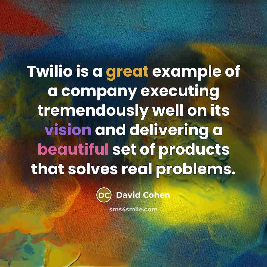 “Twilio is a great example of a company executing tremendously well on its vision and delivering a beautiful set of products that solves real problems.” quote by David Cohen
