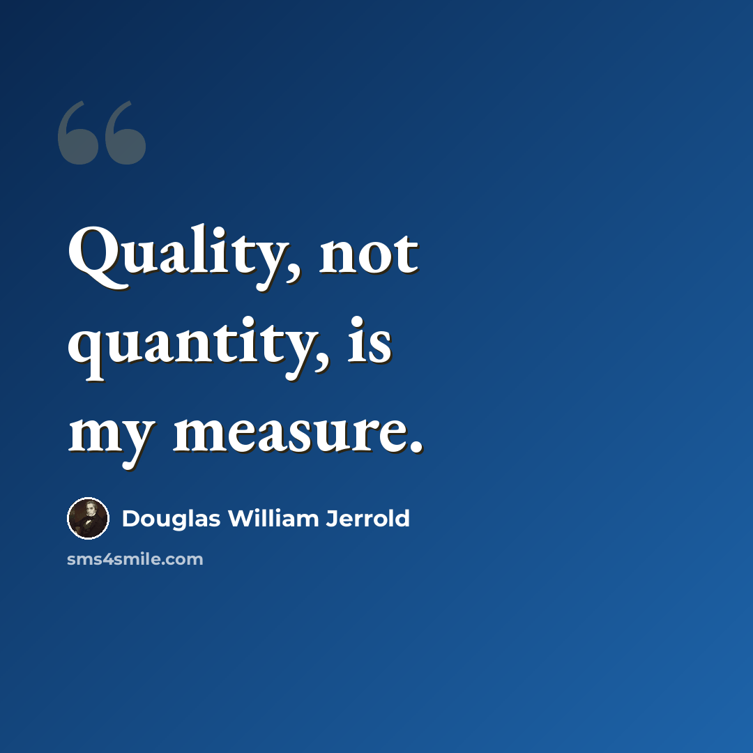 “Quality, not quantity, is my measure.” quote by Douglas William Jerrold