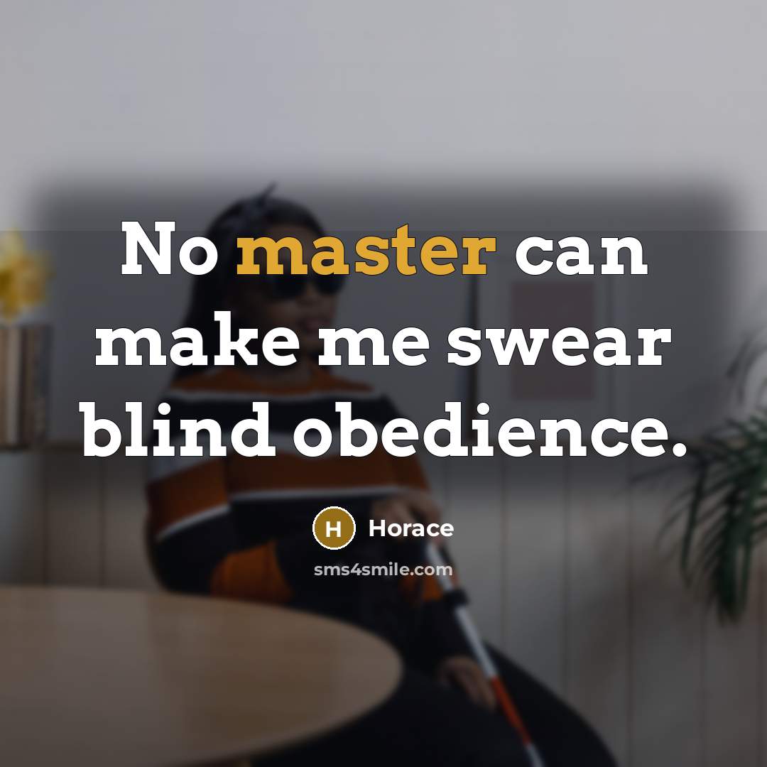 “No master can make me swear blind obedience.” quote by Horace