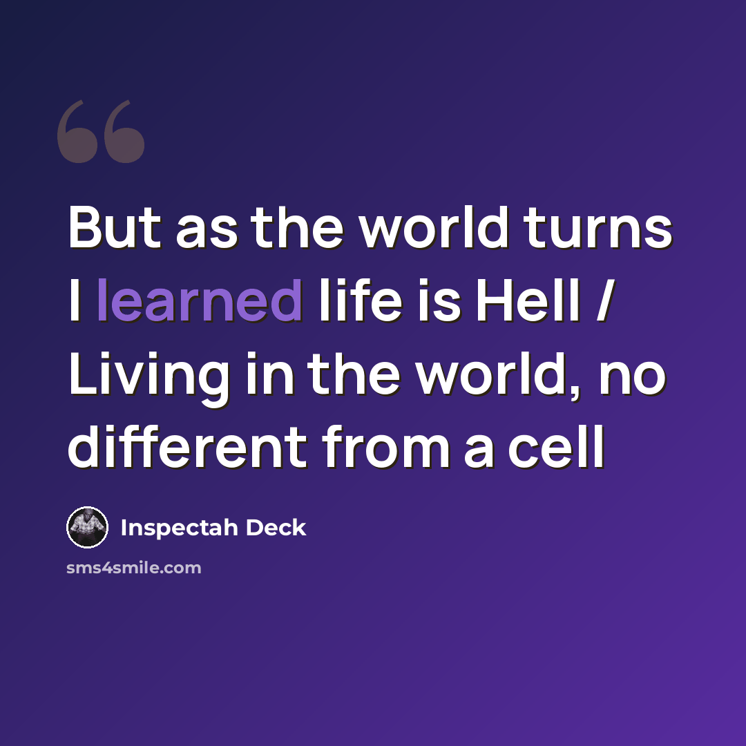 “But as the world turns I learned life is Hell / Living in the world, no different from a cell” quote by Inspectah Deck