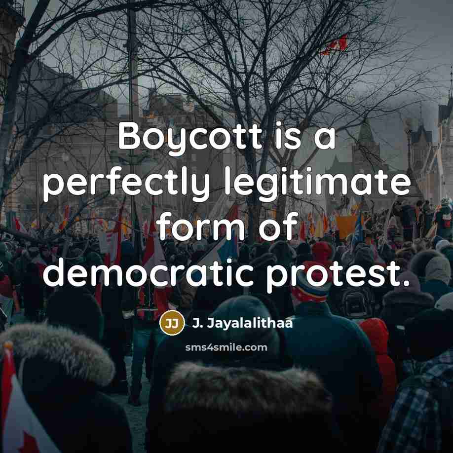 “Boycott is a perfectly legitimate form of democratic protest.” quote by J. Jayalalithaa
