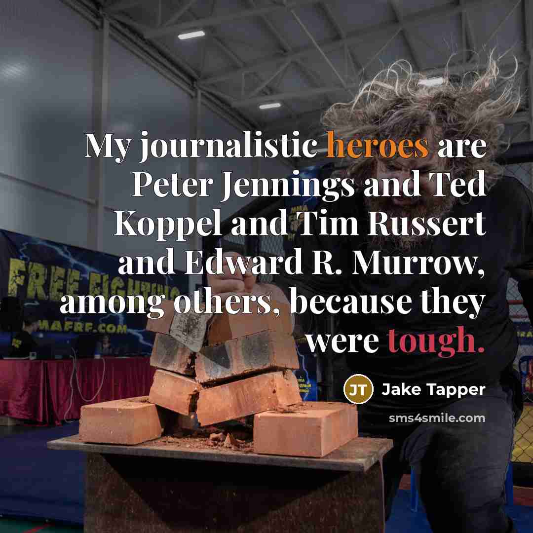 “My journalistic heroes are Peter Jennings and Ted Koppel and Tim Russert and Edward R. Murrow, among others, because they were tough.” quote by Jake Tapper