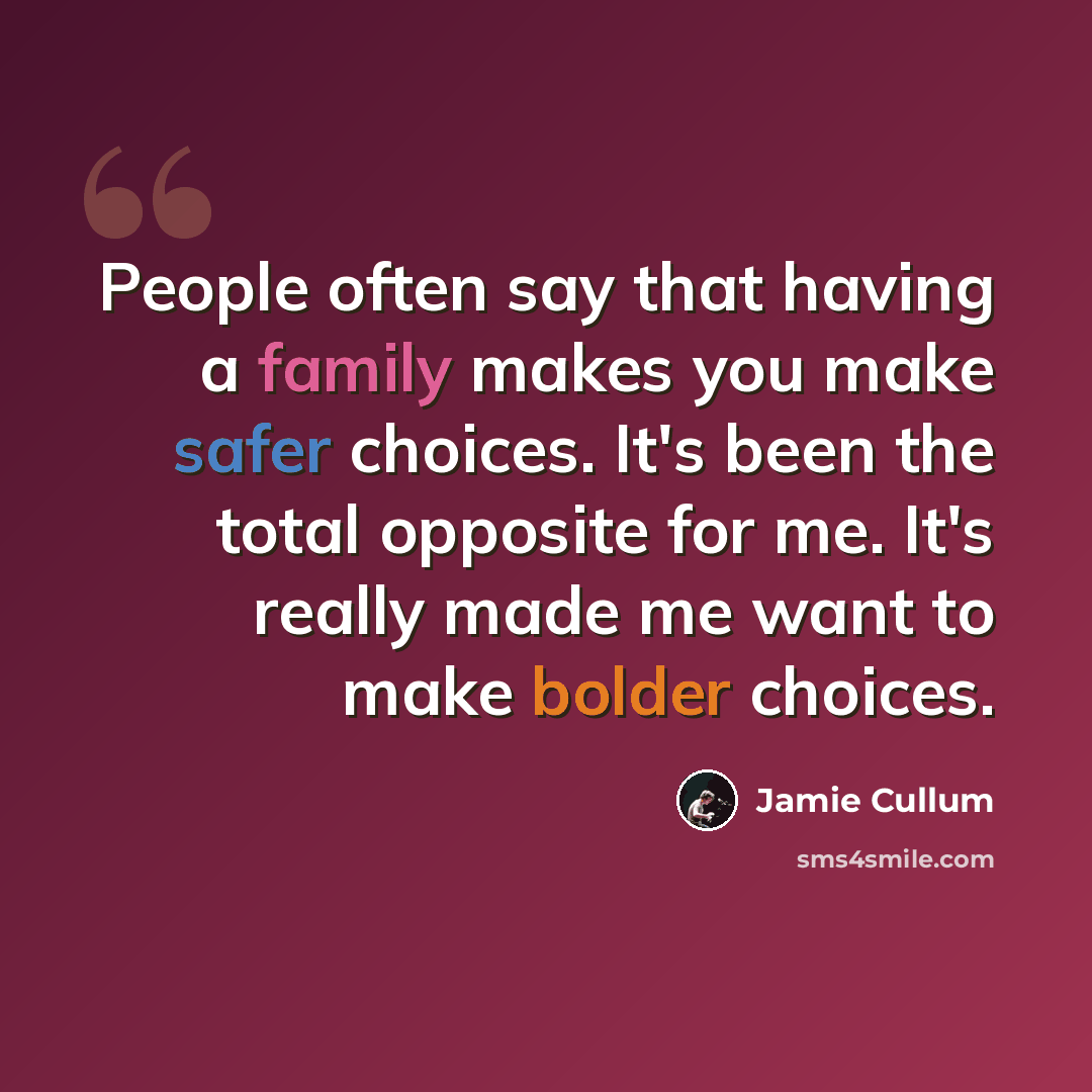 “People often say that having a family makes you make safer choices. It's been the total opposite for me. It's really made me want to make bolder choices.” quote by Jamie Cullum