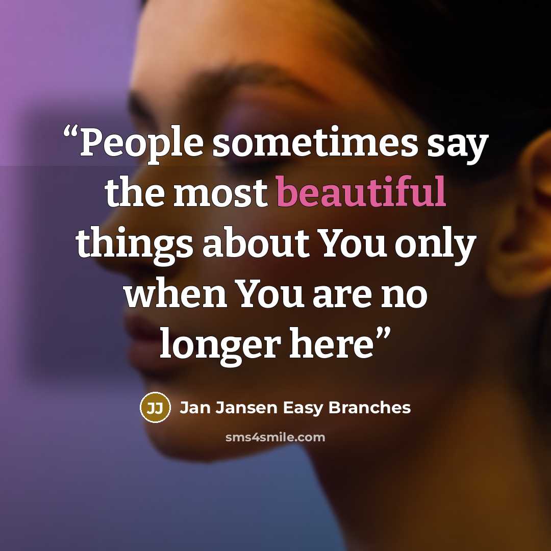 “People sometimes say the most beautiful things about You only when You are no longer here” quote by Jan Jansen Easy Branches