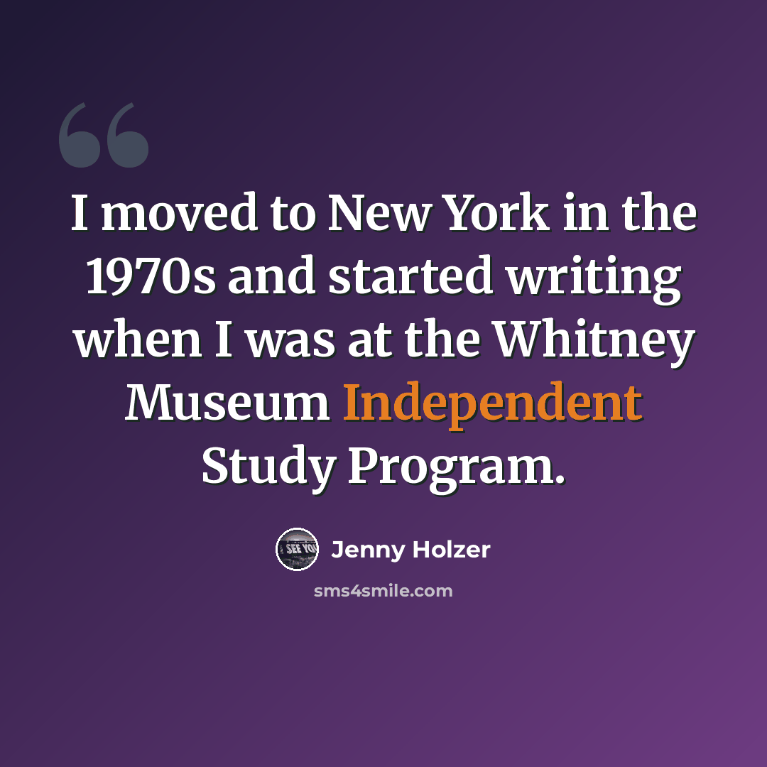 “I moved to New York in the 1970s and started writing when I was at the Whitney Museum Independent Study Program.” quote by Jenny Holzer