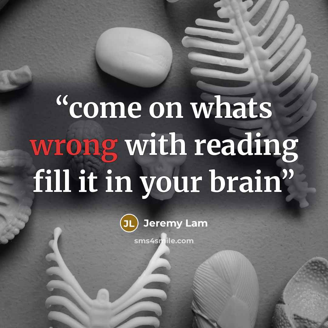 “come on whats wrong with reading fill it in your brain” quote by Jeremy Lam