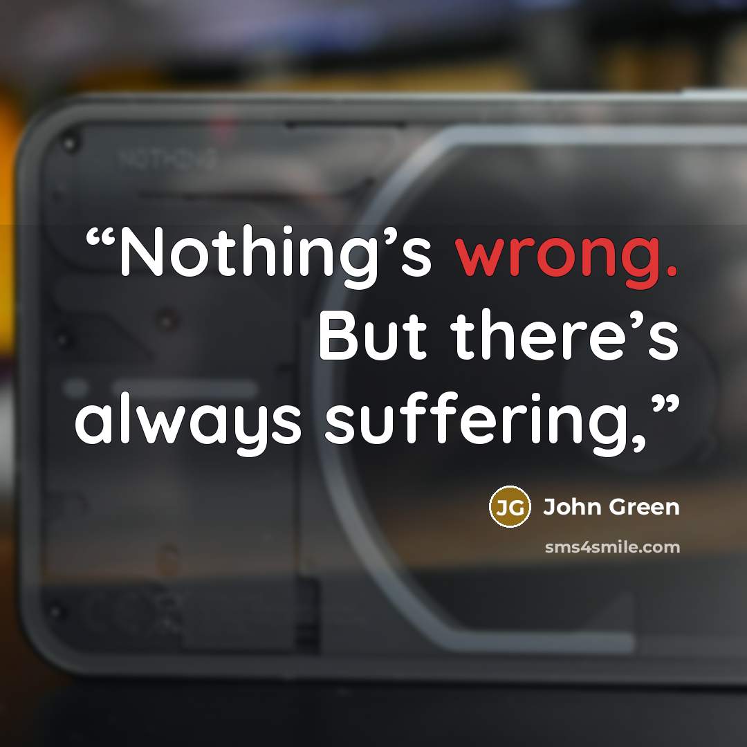 “Nothing’s wrong. But there’s always suffering,” quote by John Green