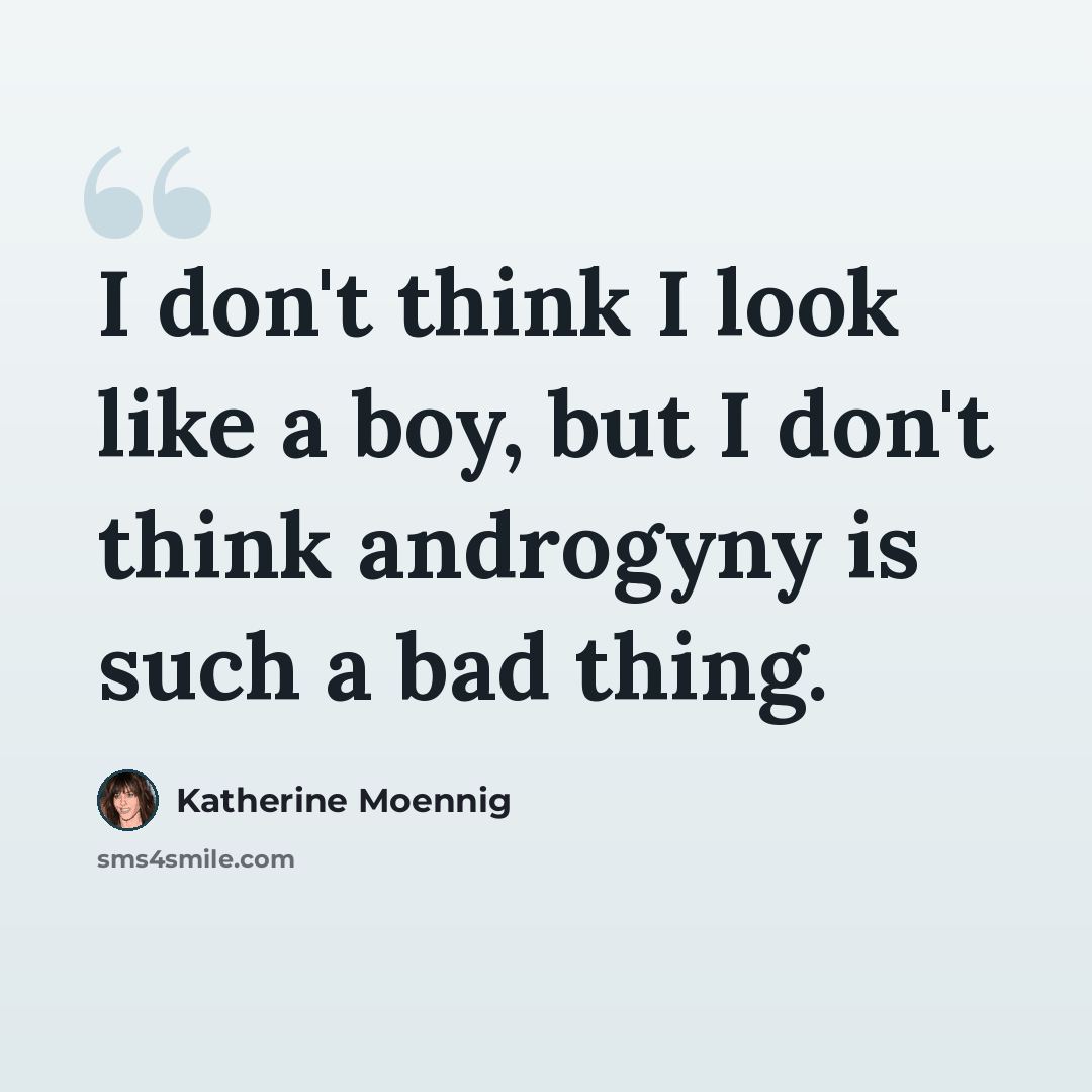 “I don't think I look like a boy, but I don't think androgyny is such a bad thing.” quote by Katherine Moennig