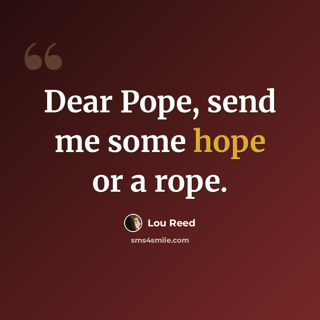 “Dear Pope, send me some hope or a rope.” quote by Lou Reed