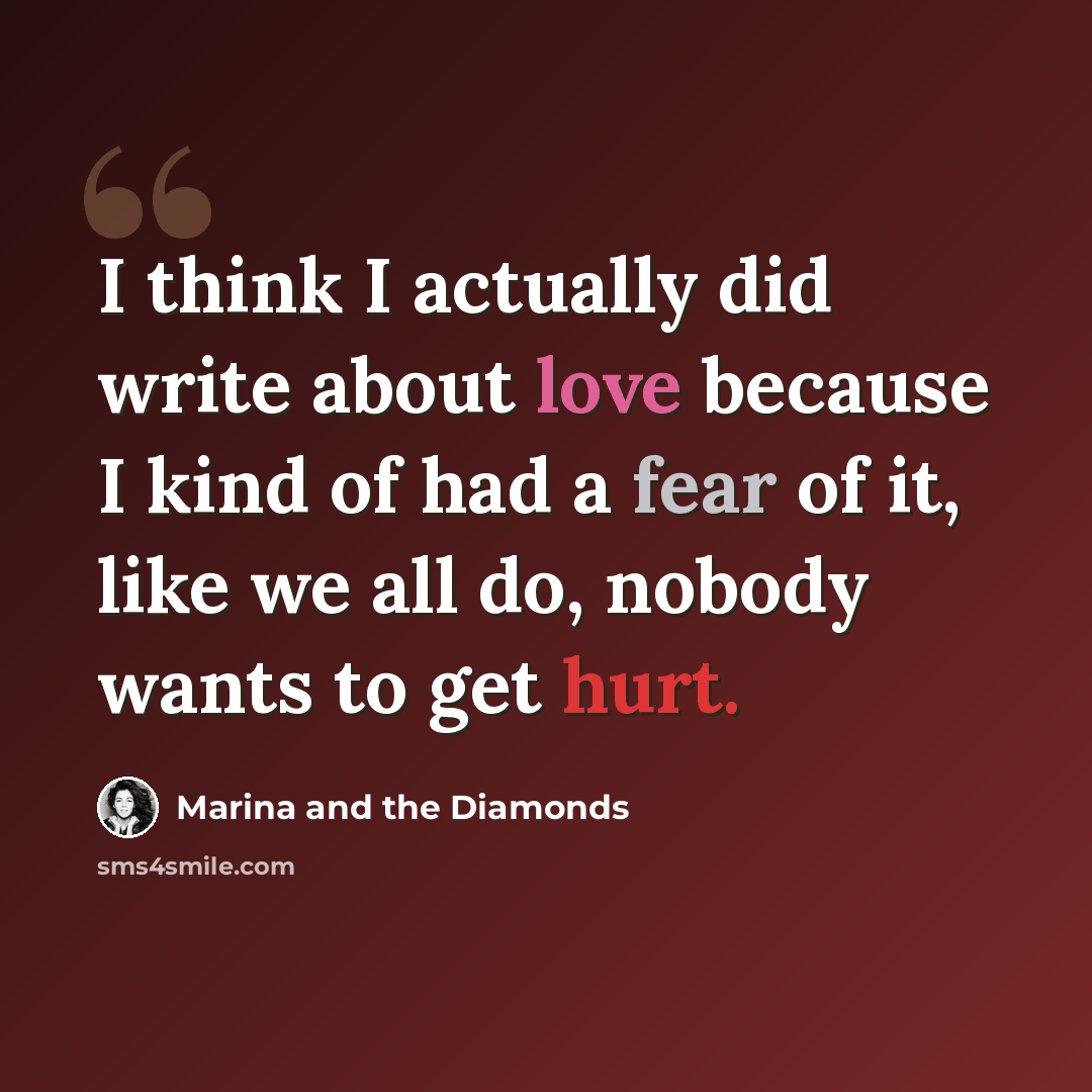 “I think I actually did write about love because I kind of had a fear of it, like we all do, nobody wants to get hurt.” quote by Marina and the Diamonds