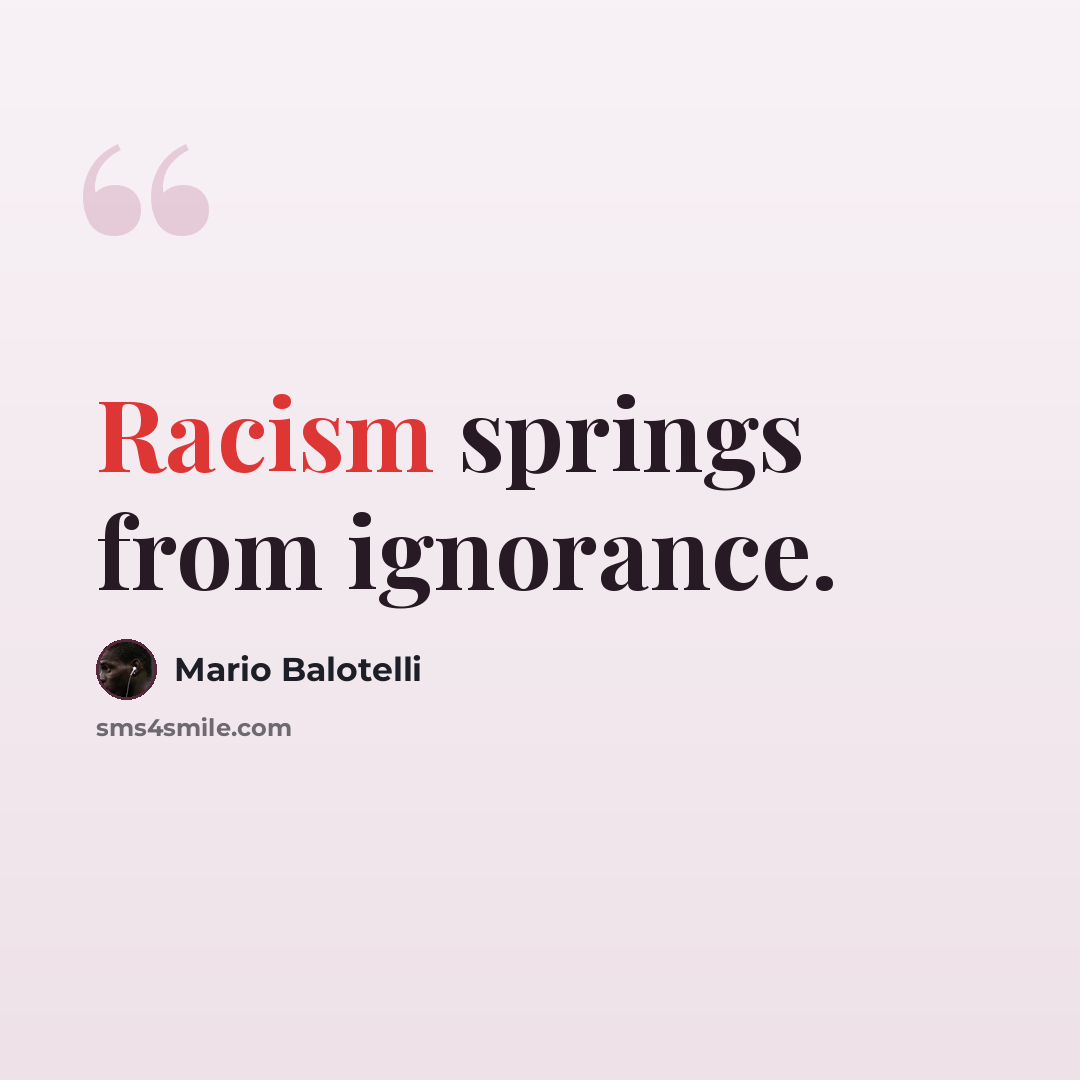 “Racism springs from ignorance.” quote by Mario Balotelli