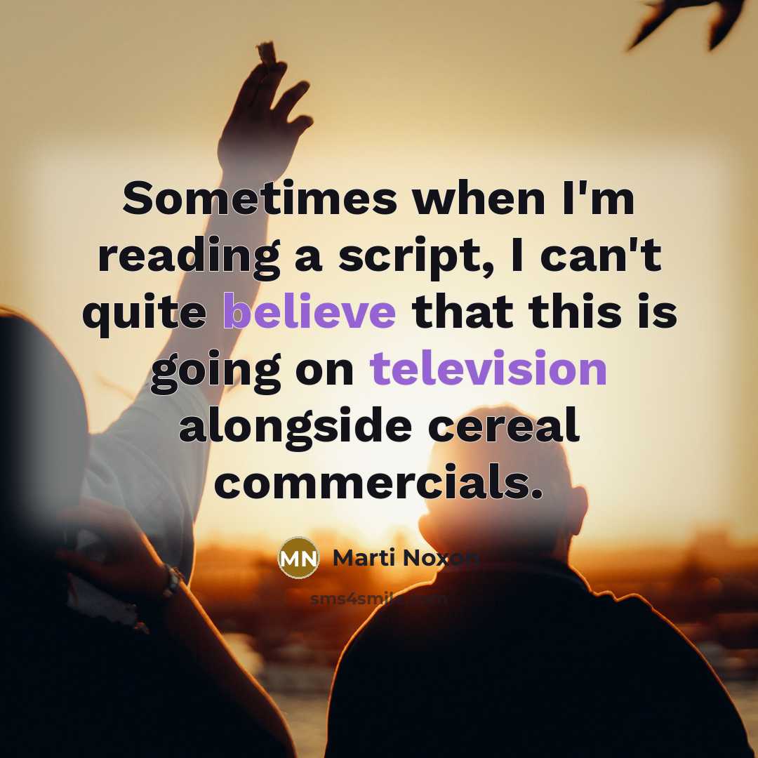 “Sometimes when I'm reading a script, I can't quite believe that this is going on television alongside cereal commercials.” quote by Marti Noxon
