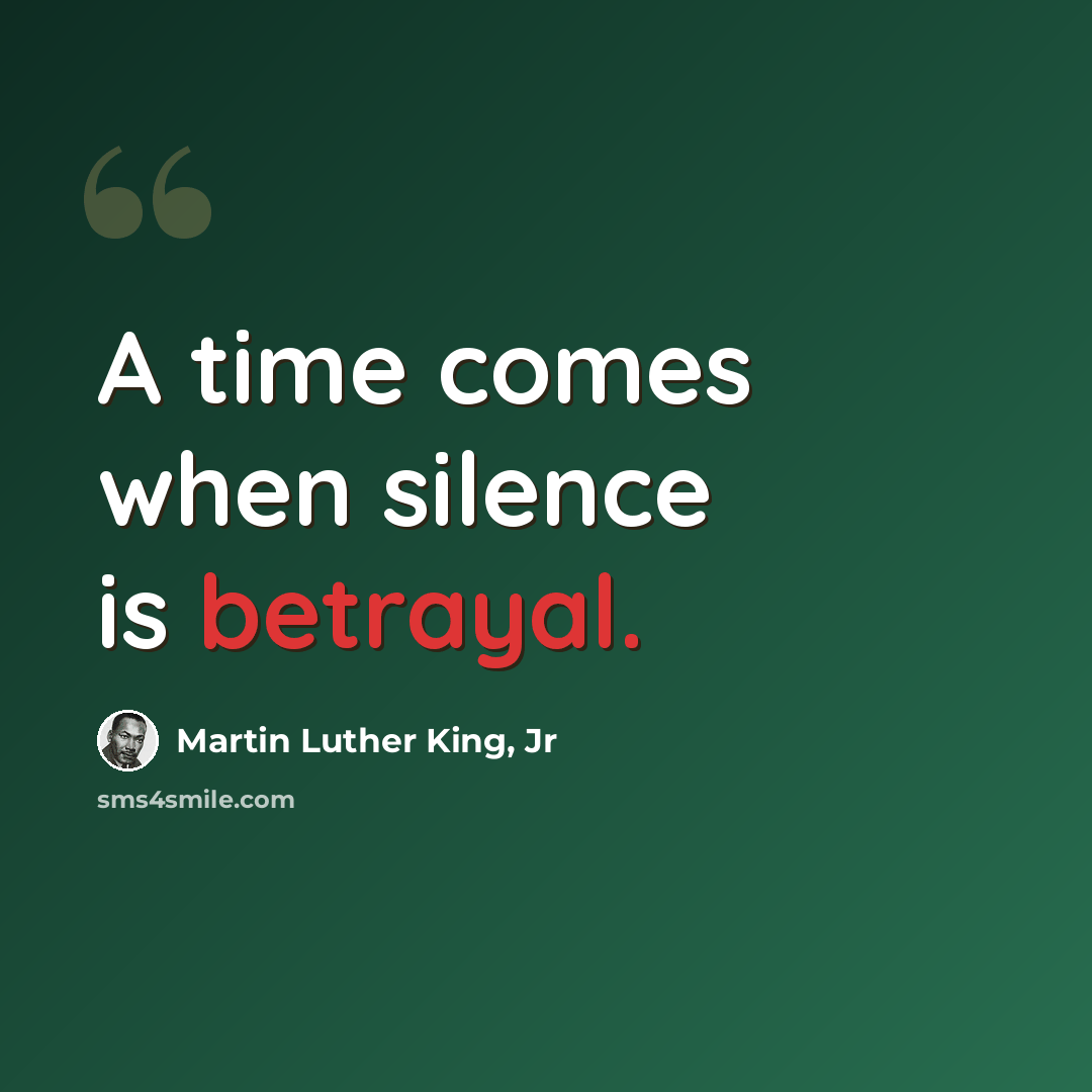 “A time comes when silence is betrayal.” quote by Martin Luther King, Jr