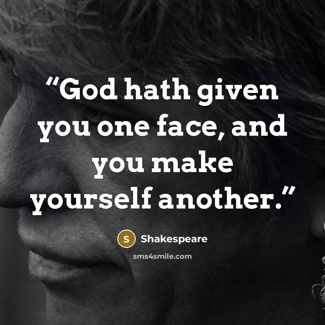 “God hath given you one face, and you make yourself another.” quote by Shakespeare