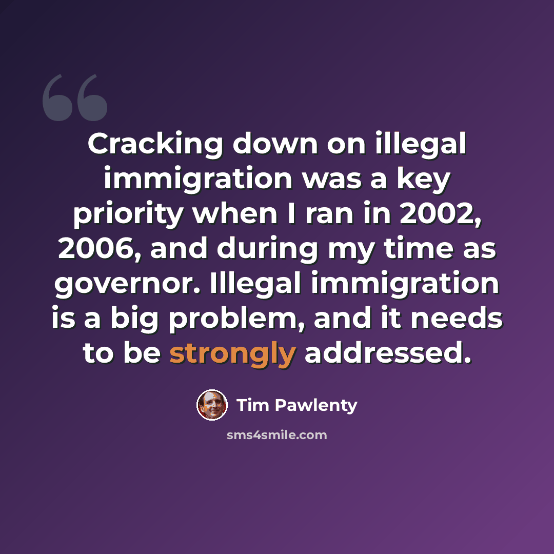 “Cracking down on illegal immigration was a key priority when I ran in 2002, 2006, and during my time as governor. Illegal immigration is a big problem, and it needs to be strongly addressed.” quote by Tim Pawlenty