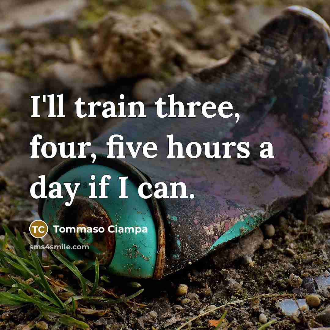 “I'll train three, four, five hours a day if I can.” quote by Tommaso Ciampa