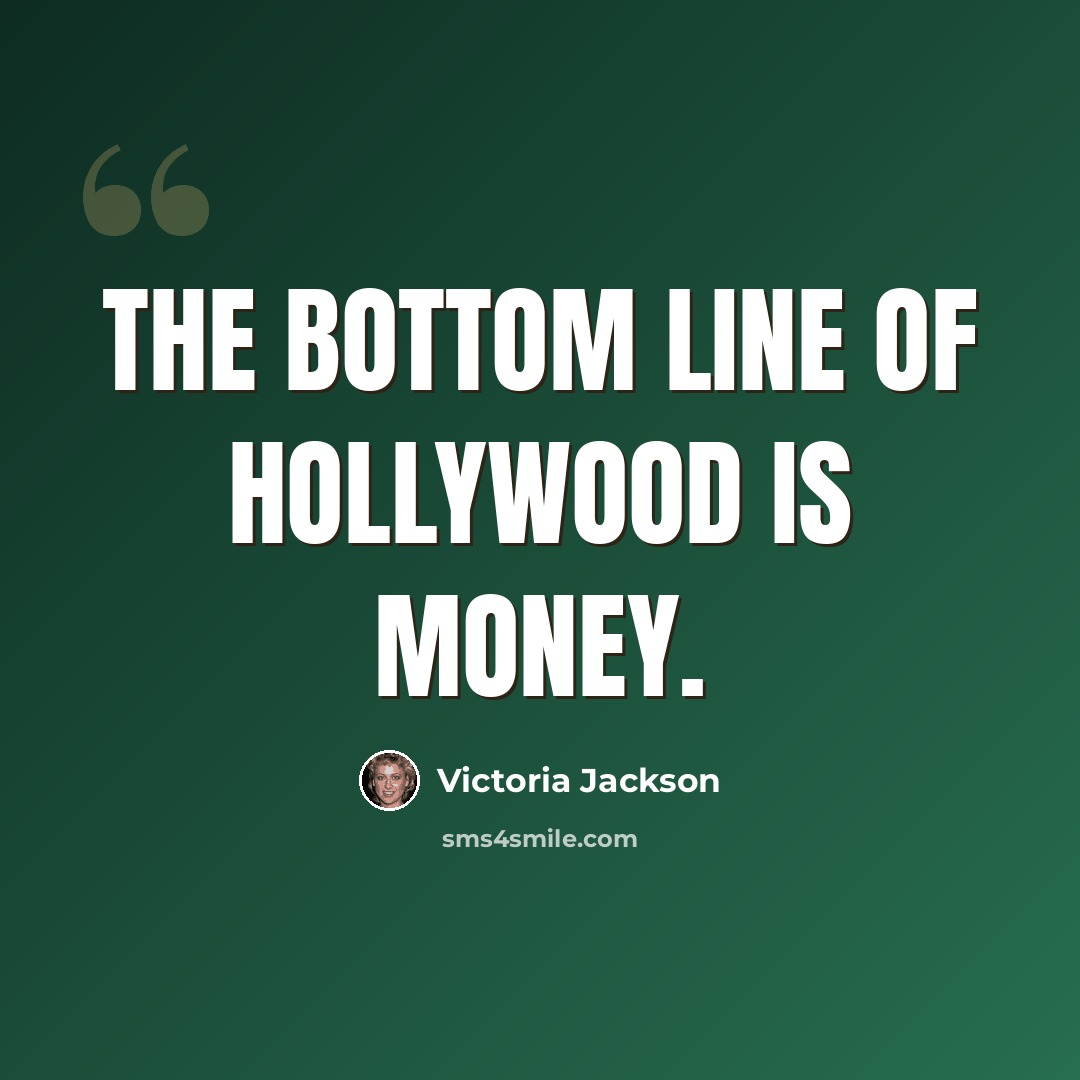 “The bottom line of Hollywood is money.” quote by Victoria Jackson