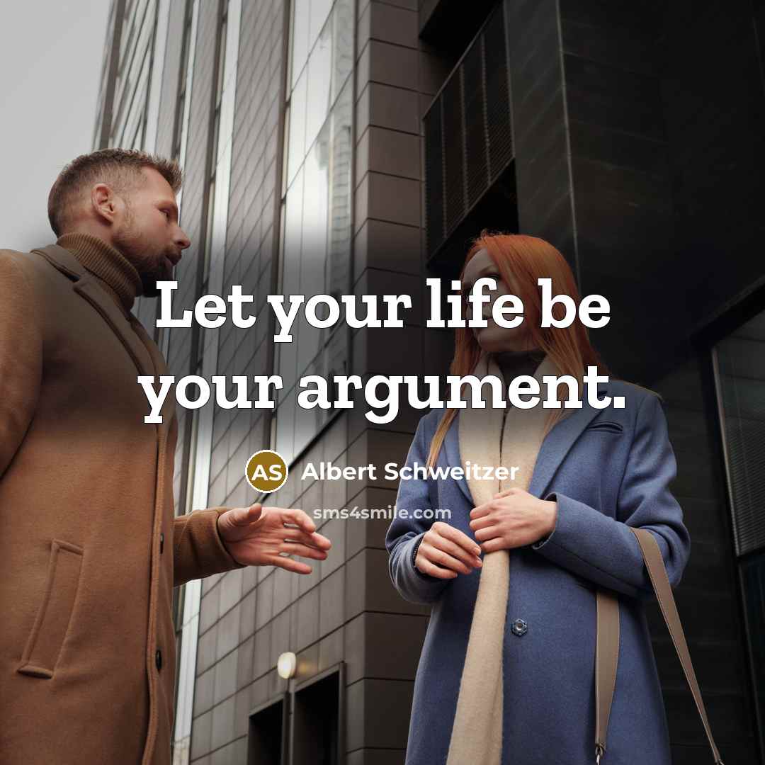 “Let your life be your argument.” quote by Albert Schweitzer
