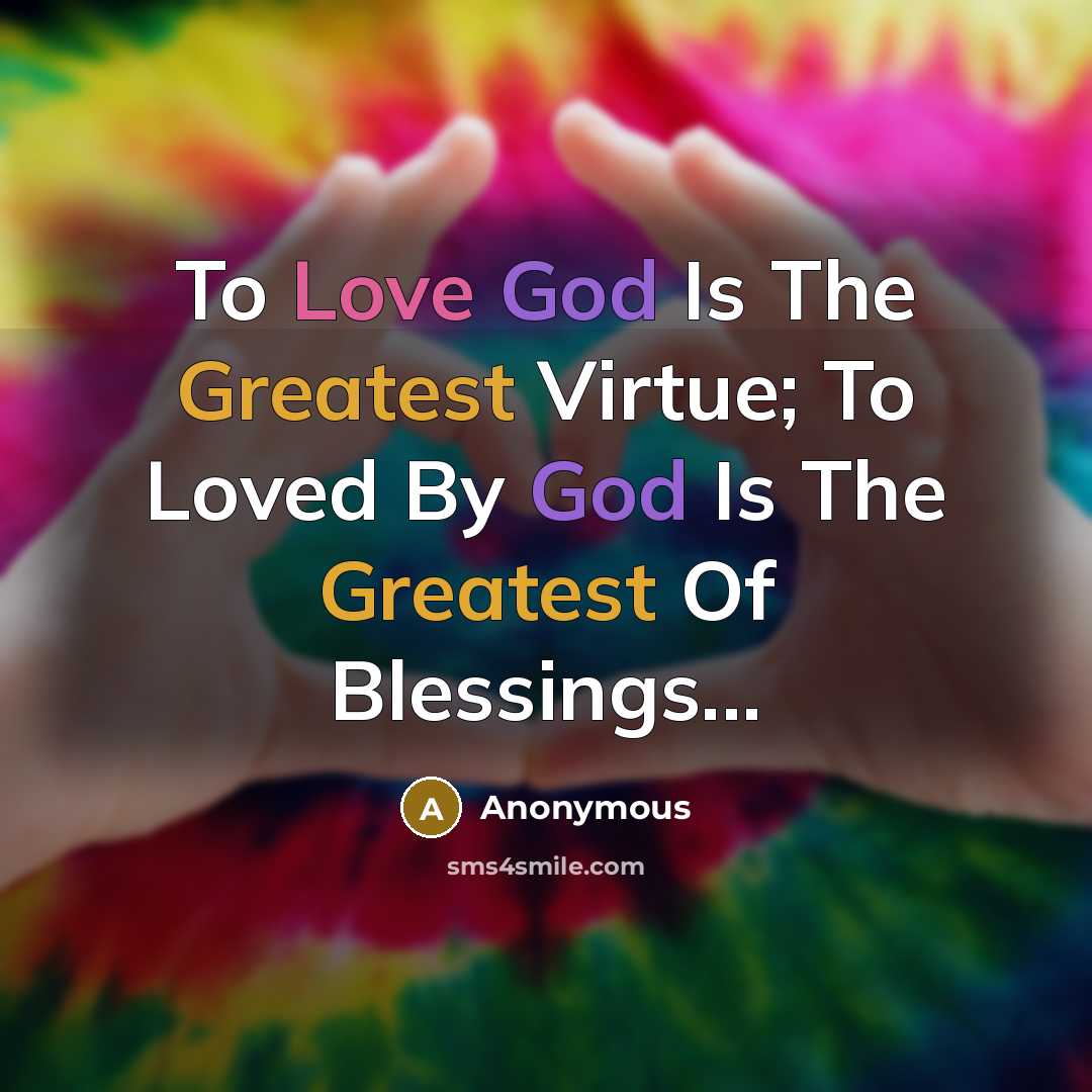 “To Love God Is The Greatest Virtue; To Loved By God Is The Greatest Of Blessings...” quote by Anonymous