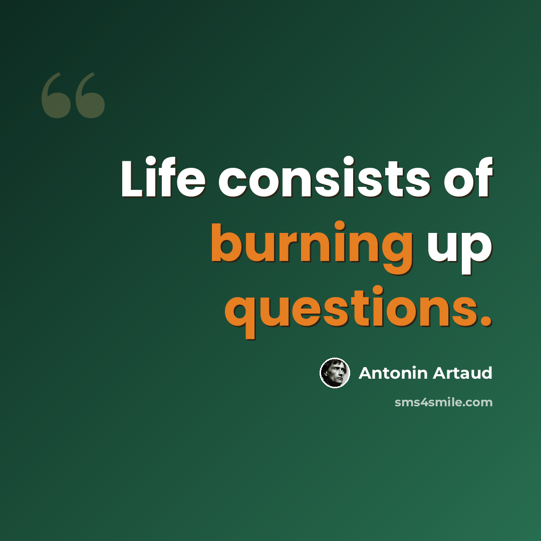 “Life consists of burning up questions.” quote by Antonin Artaud