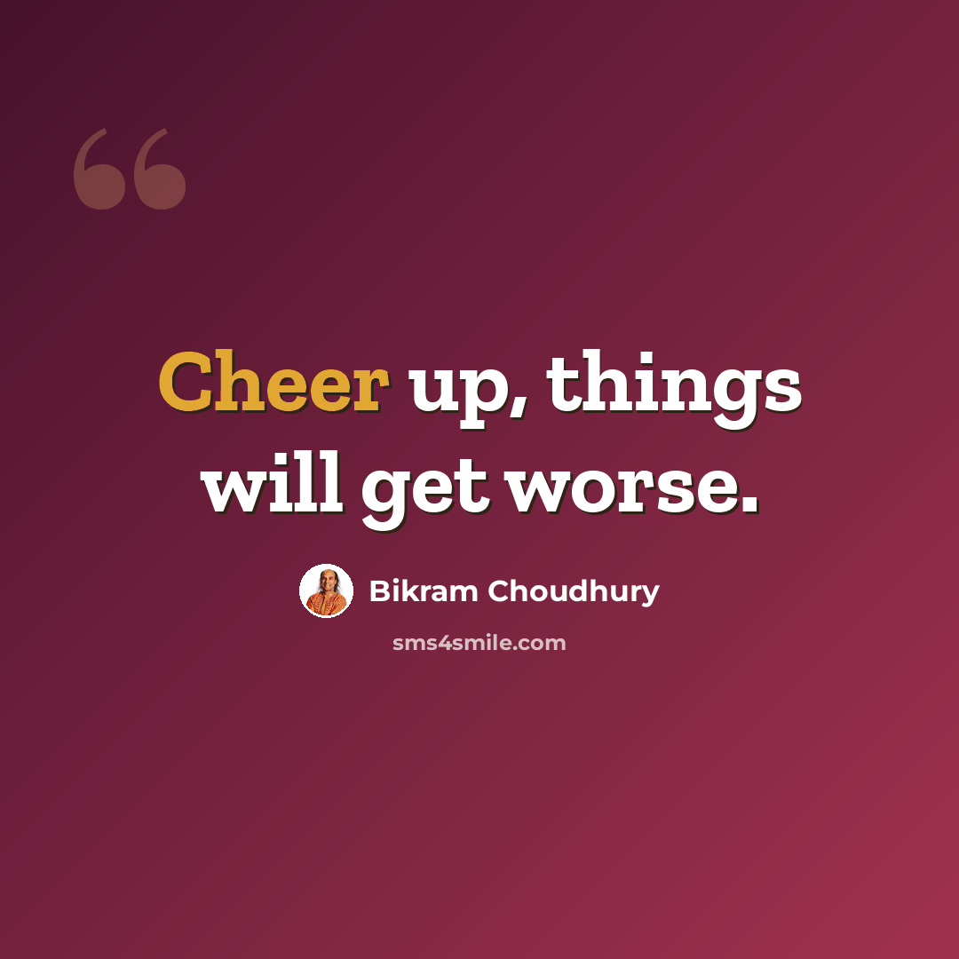“Cheer up, things will get worse.” quote by Bikram Choudhury