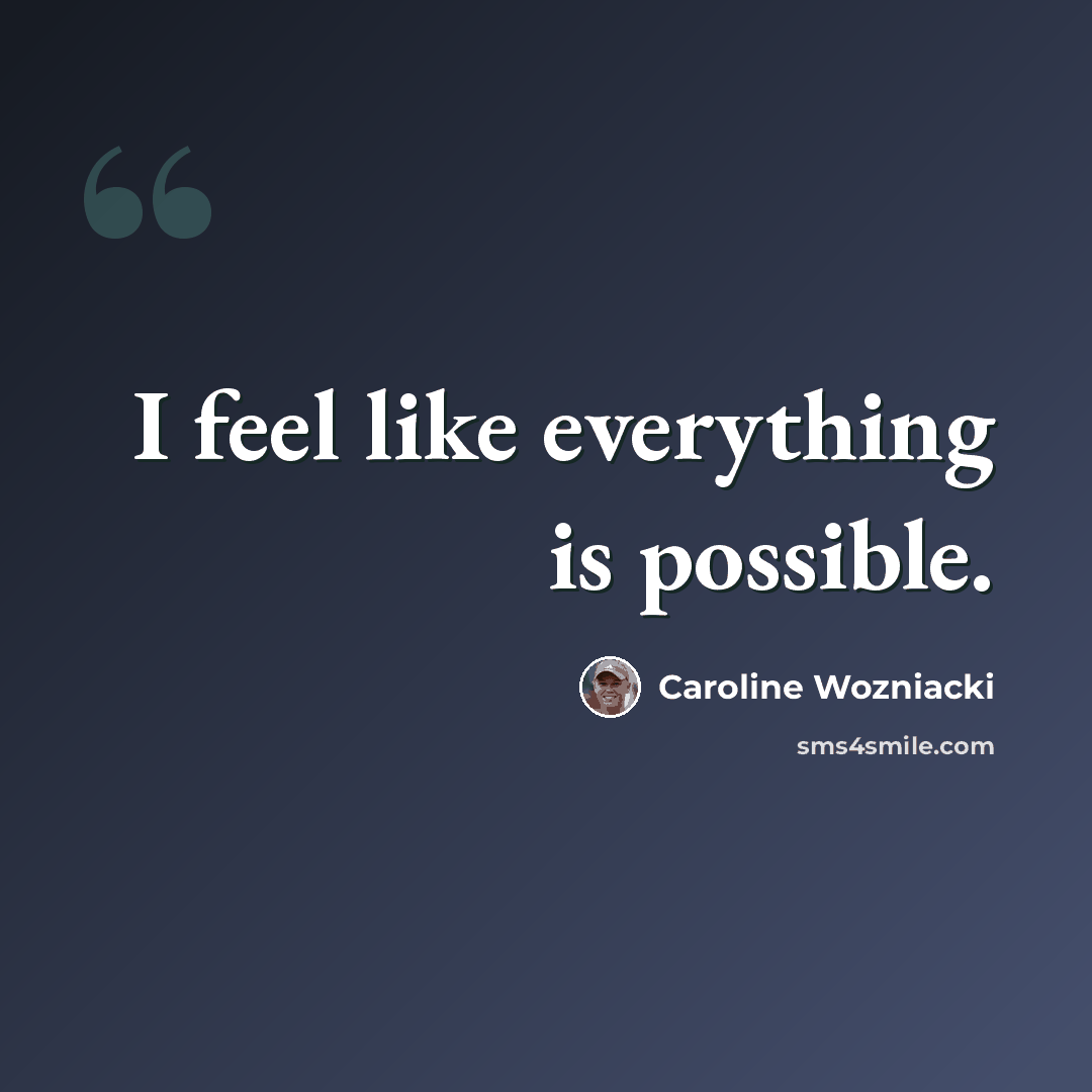 “I feel like everything is possible.” quote by Caroline Wozniacki