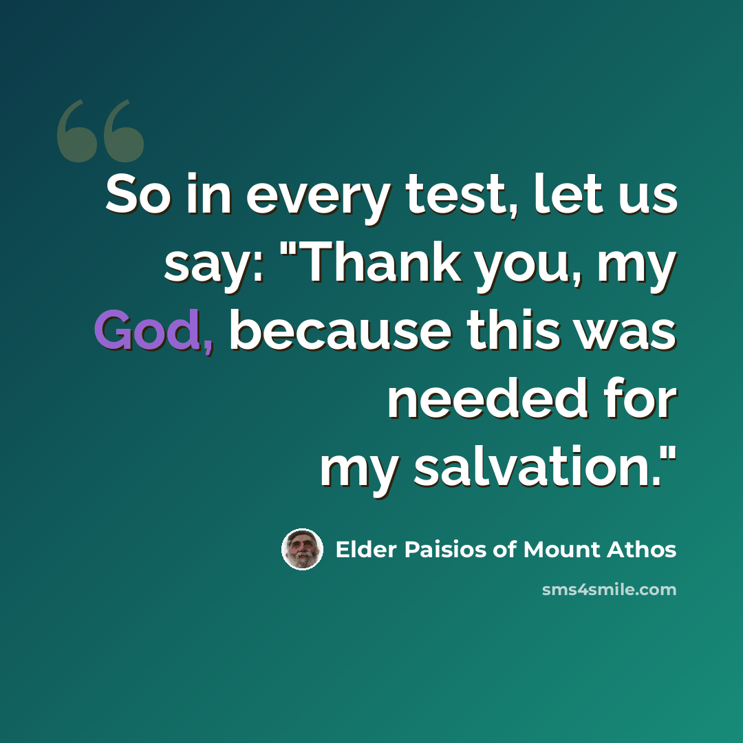 “So in every test, let us say: "Thank you, my God, because this was needed for my salvation."” quote by Elder Paisios of Mount Athos