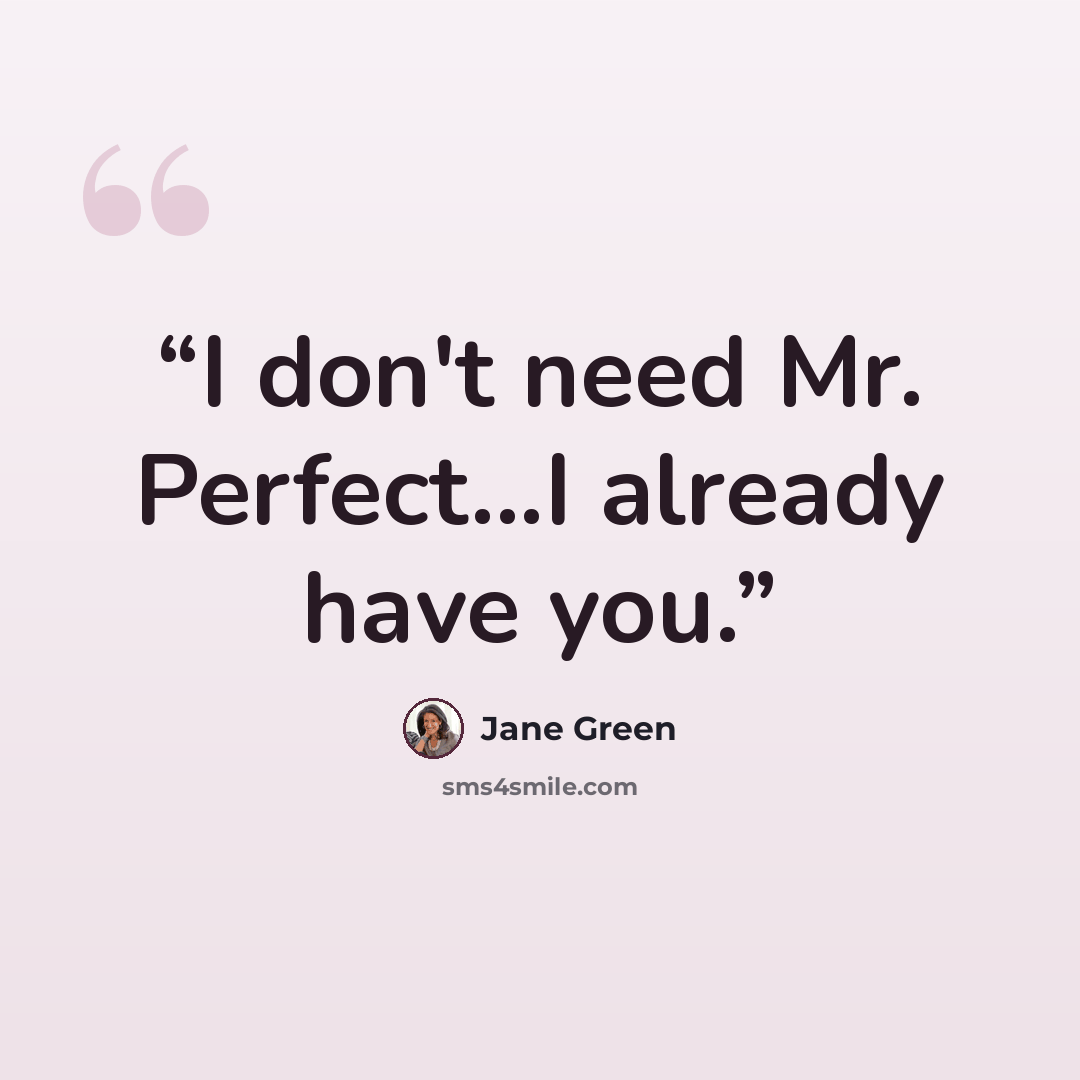 “I don't need Mr. Perfect...I already have you.” quote by Jane Green