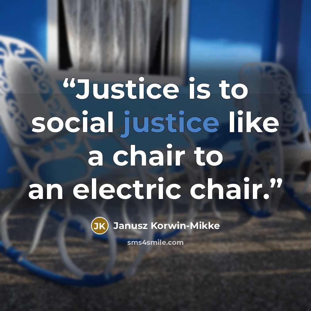 “Justice is to social justice like a chair to an electric chair.” quote by Janusz Korwin-Mikke