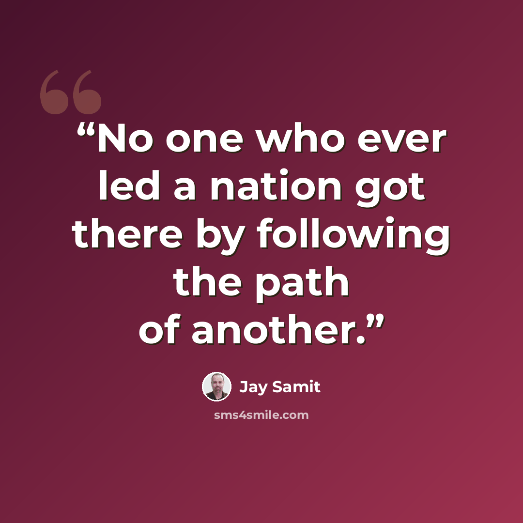 “No one who ever led a nation got there by following the path of another.” quote by Jay Samit