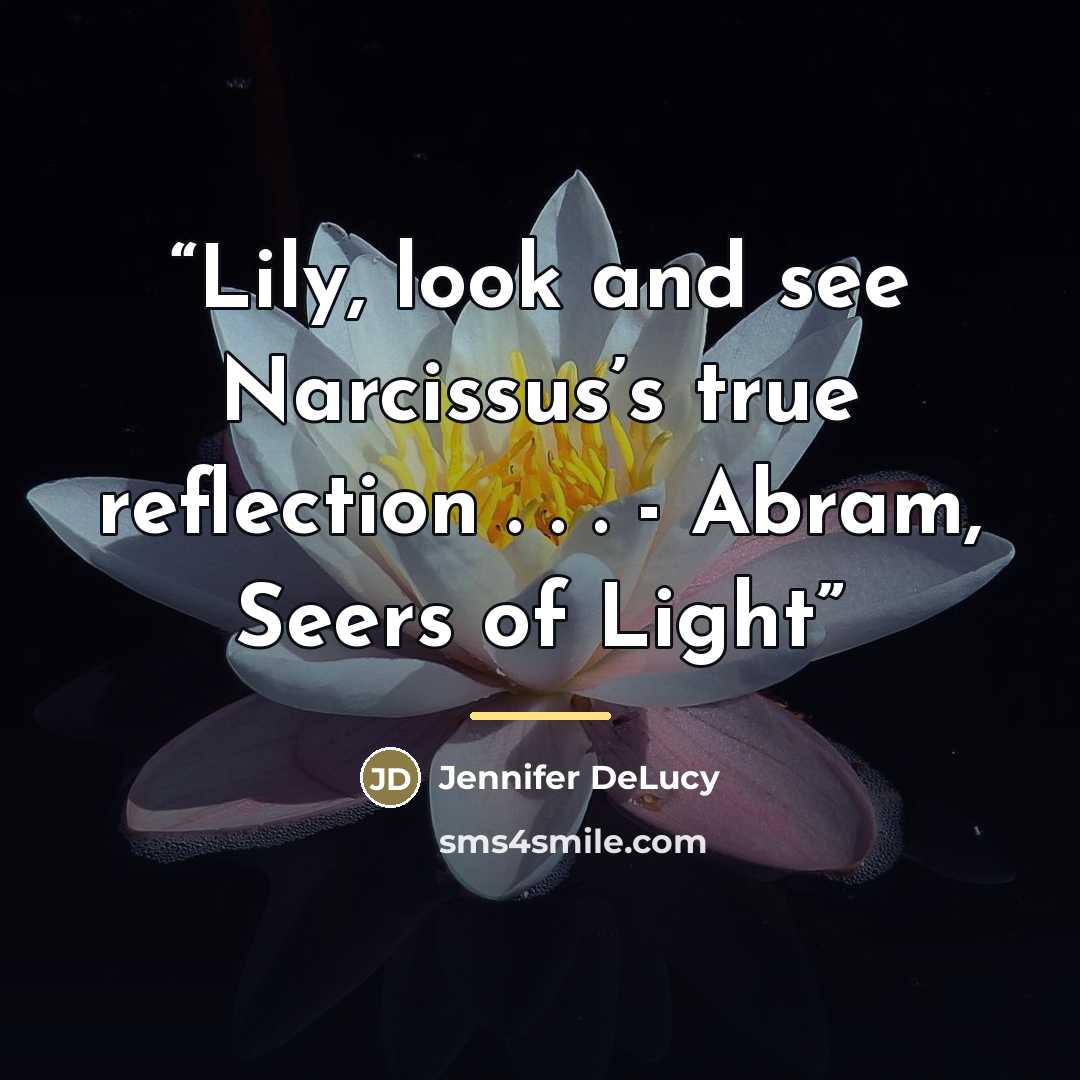 “Lily, look and see Narcissus’s true reflection . . . - Abram, Seers of Light” quote by Jennifer DeLucy
