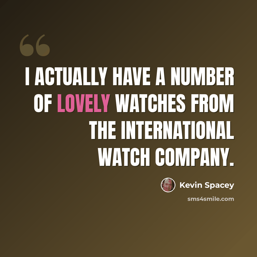 “I actually have a number of lovely watches from the International Watch Company.” quote by Kevin Spacey