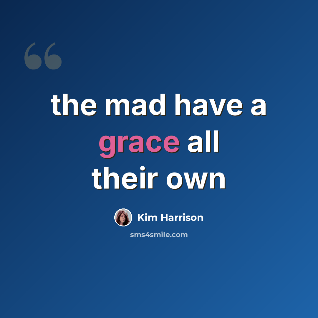 “the mad have a grace all their own” quote by Kim Harrison