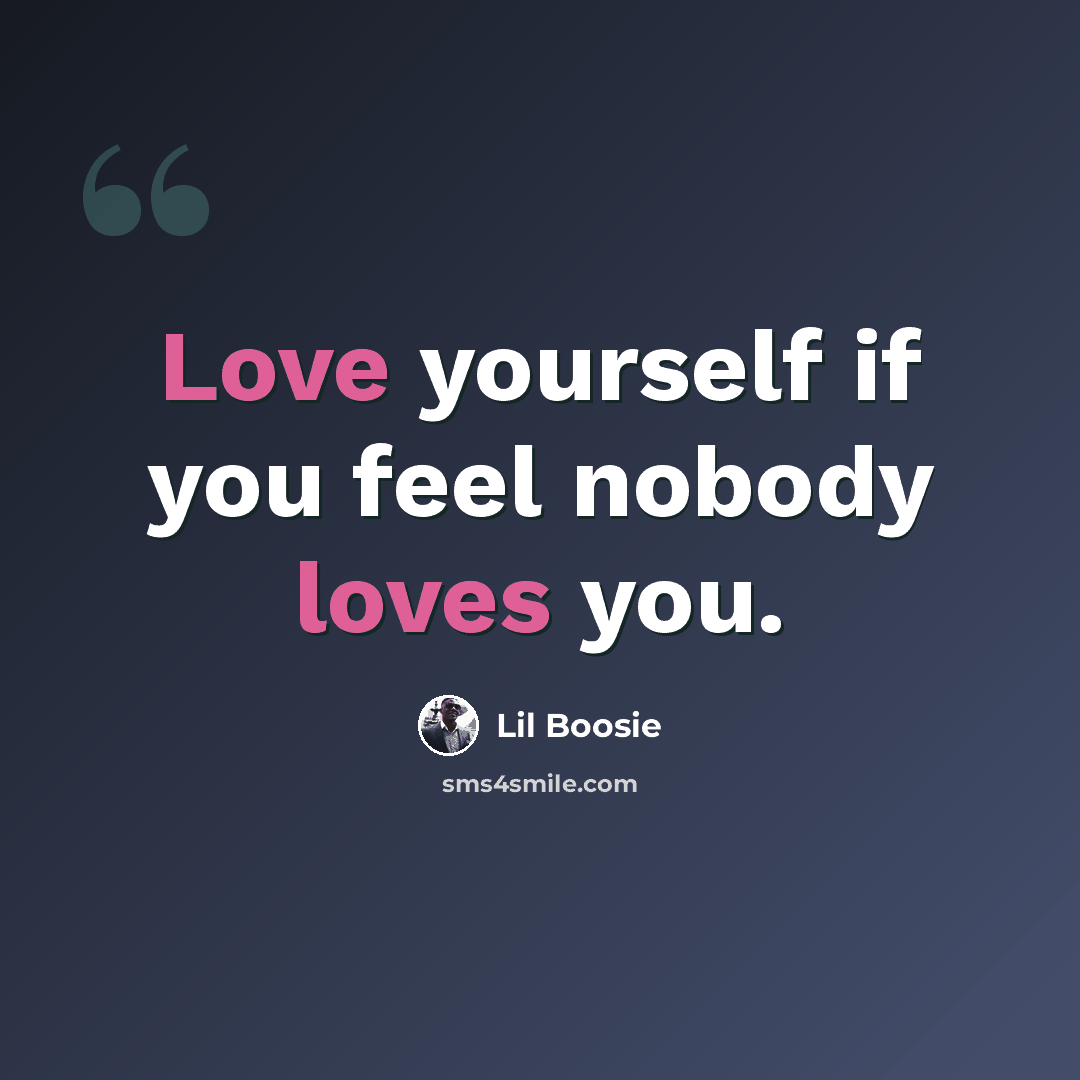 “Love yourself if you feel nobody loves you.” quote by Lil Boosie