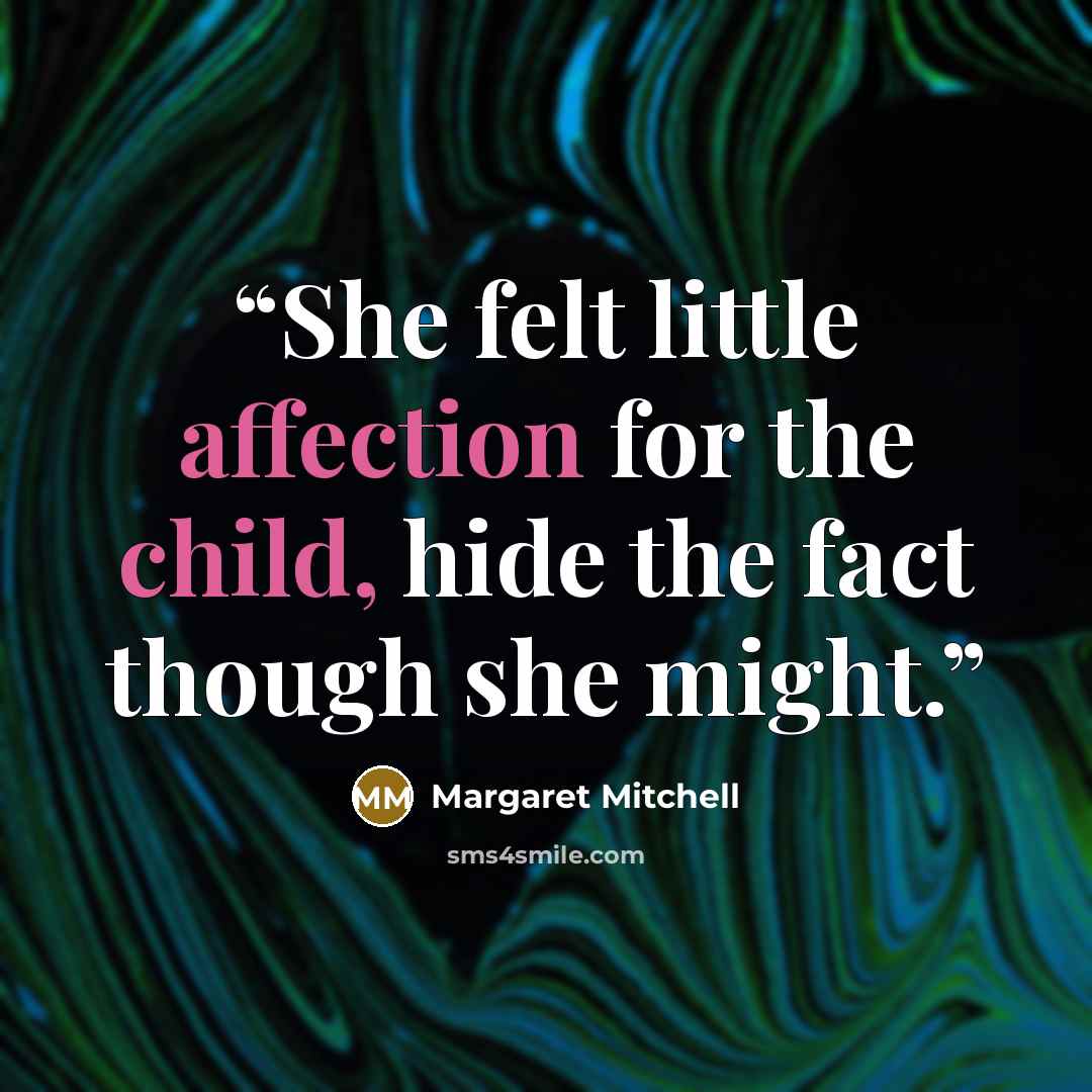 “She felt little affection for the child, hide the fact though she might.” quote by Margaret Mitchell