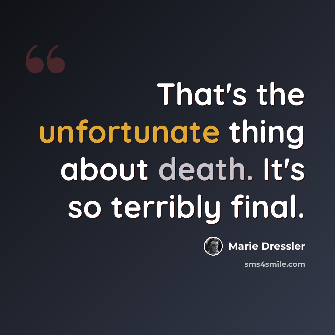 “That's the unfortunate thing about death. It's so terribly final.” quote by Marie Dressler